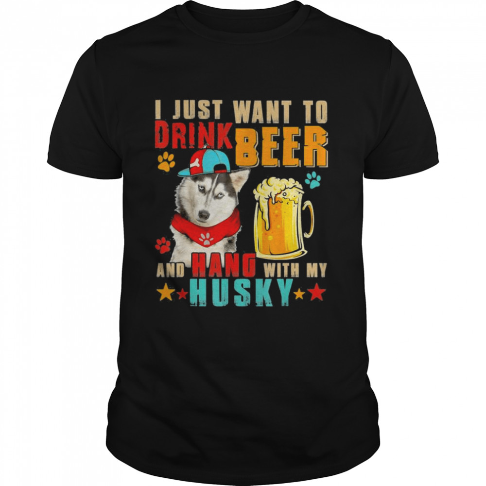 I Just Want To Drink Beer And Hang With My Husky T-Shirt