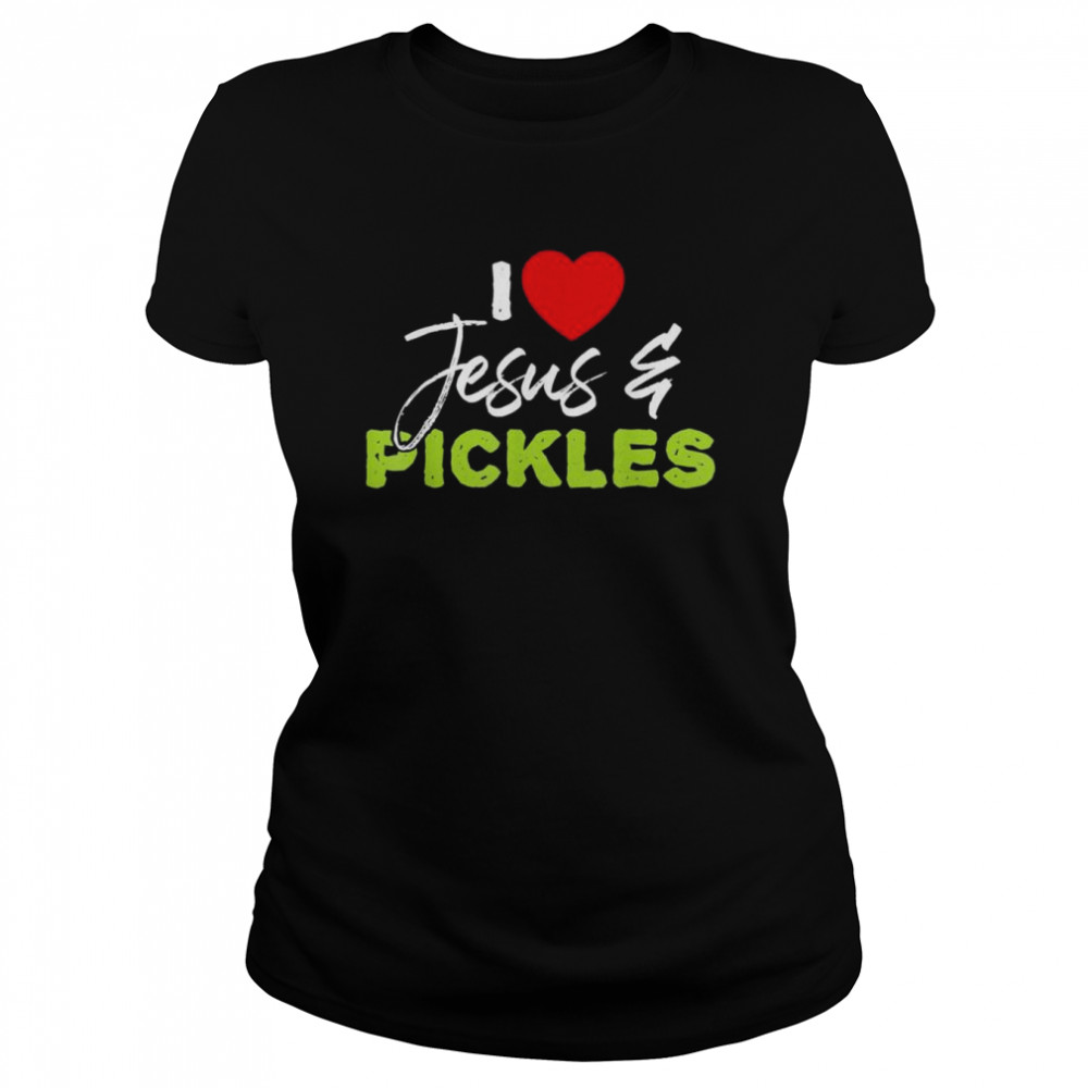 I Love Pickles and Jesus Pickle Vegetable Farming Vegetarian T- Classic Women's T-shirt