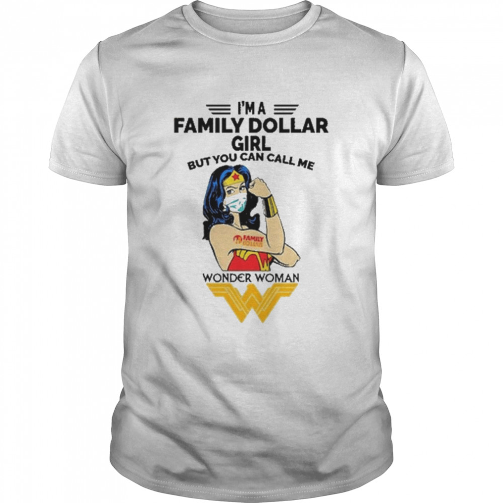 I’m A Family Dollar Girl But You can call Me Wonder Woman 2022 shirt