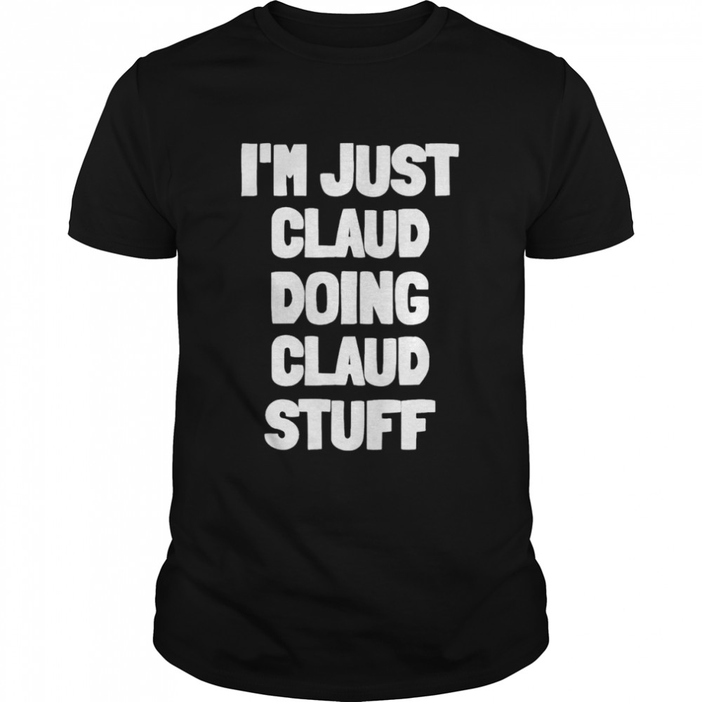 I’m Just Claud Doing Claud Stuff T-Shirt