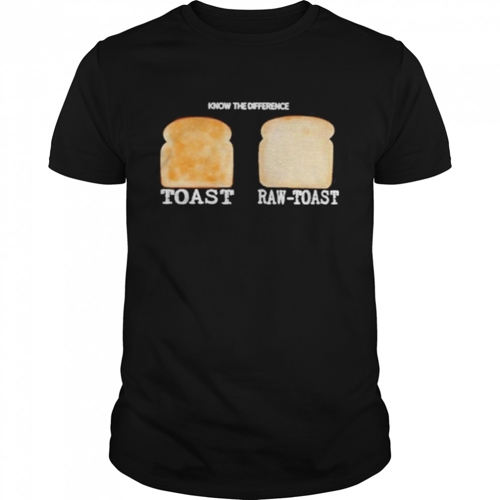 Know The Difference Toast Raw-Toast Shirt