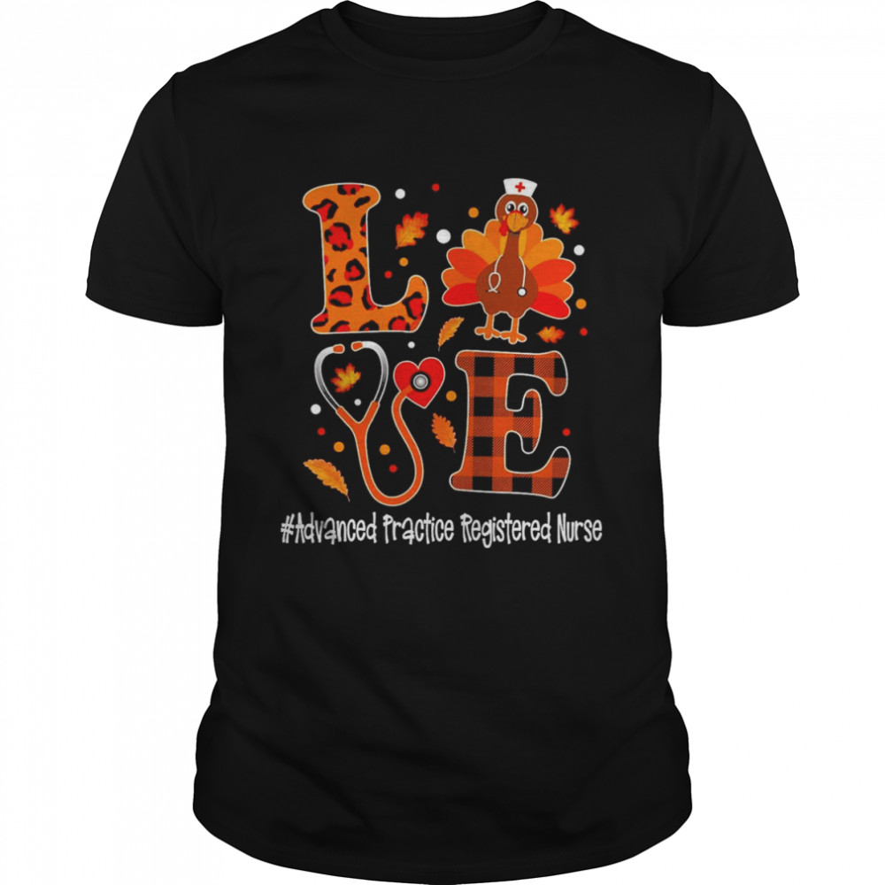 Love Turkey Thanksgiving Advanced Practice Registered Nurse Shirt