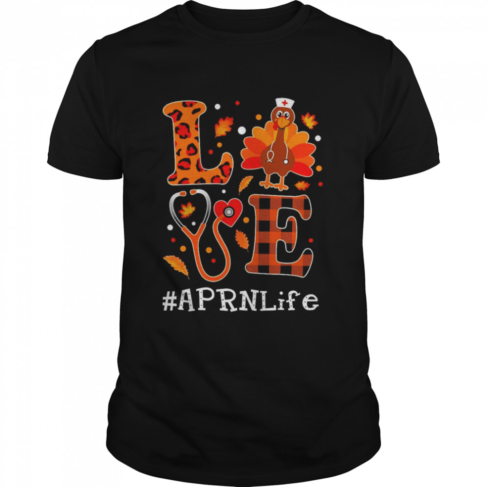 Love Turkey Thanksgiving APRN Life Shirt