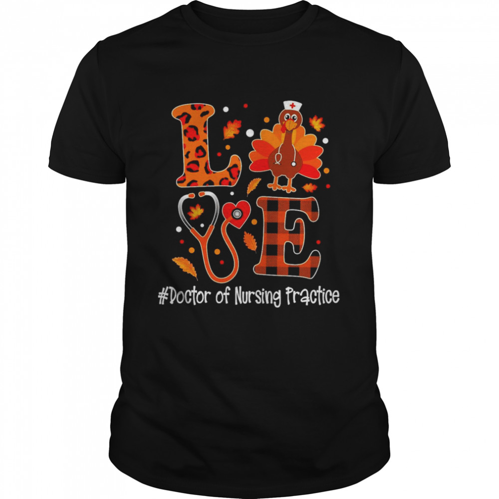 Love Turkey Thanksgiving Doctor of Nursing Practice Shirt