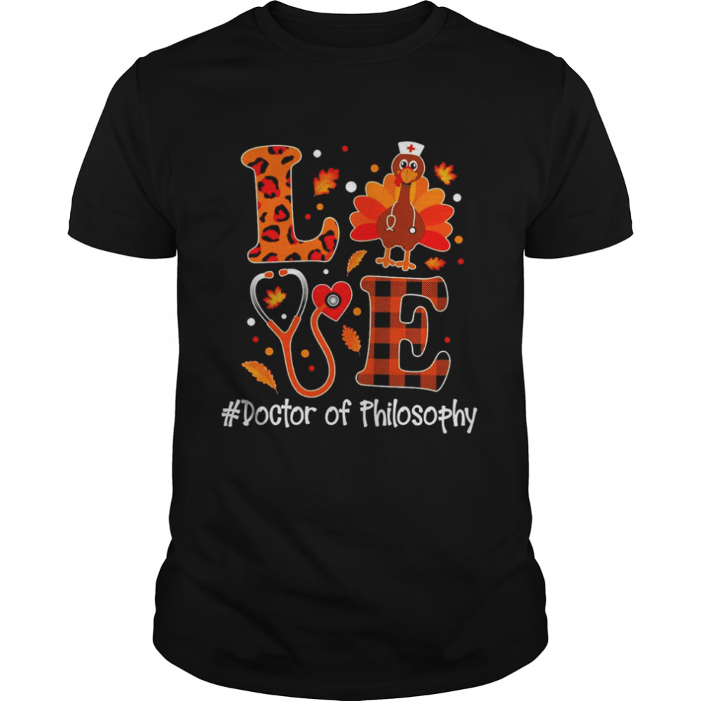 Love Turkey Thanksgiving Doctor Of Philosophy Shirt