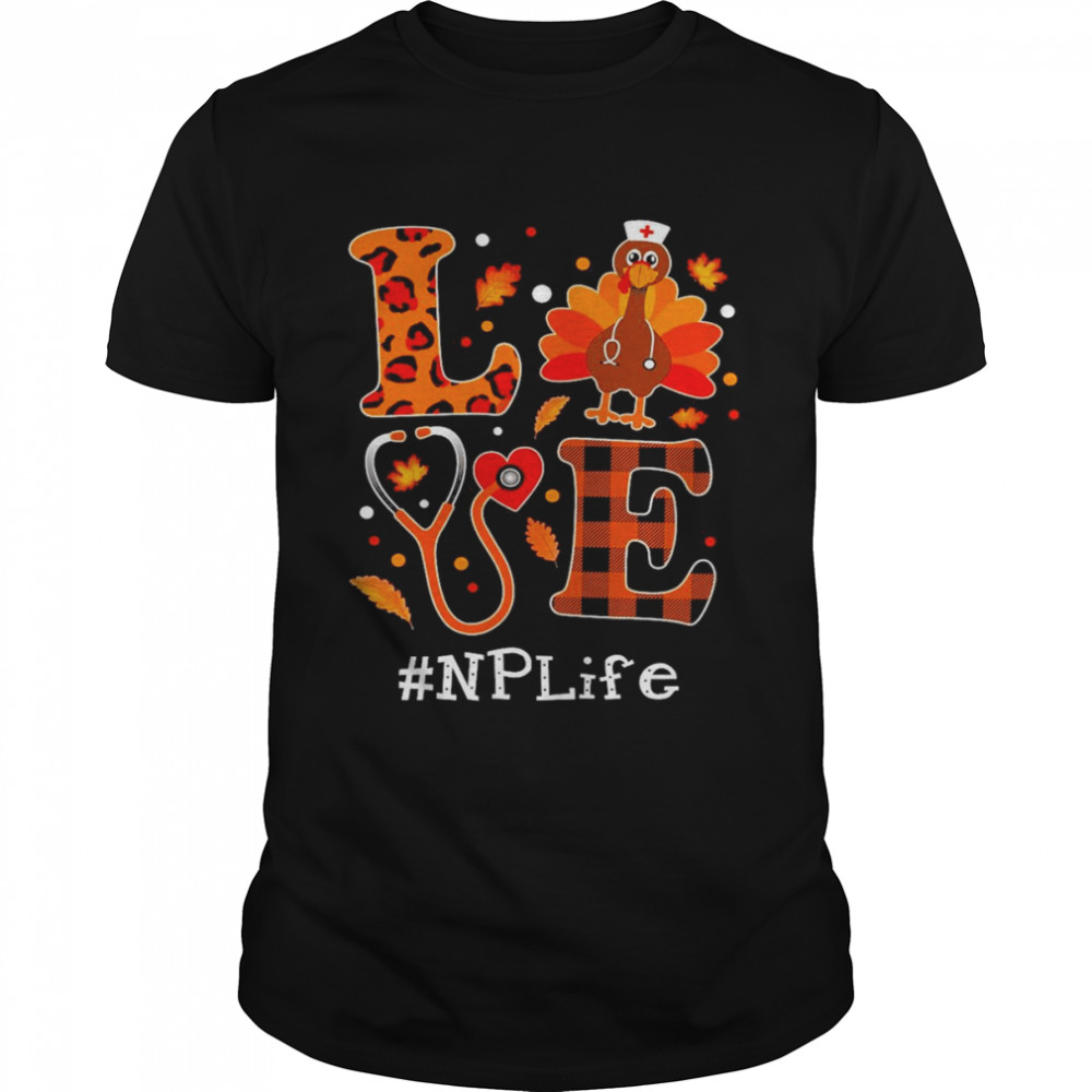 Love Turkey Thanksgiving NP Life Shirt