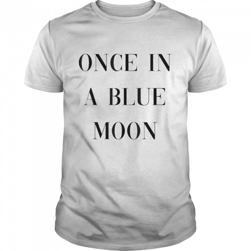 Once In A Blue Moon Shirt