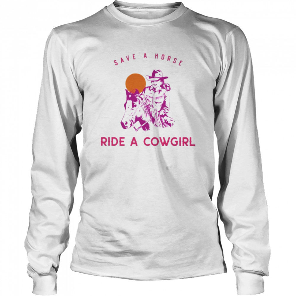 Save a horse ride a cowgirl shirt Long Sleeved T-shirt