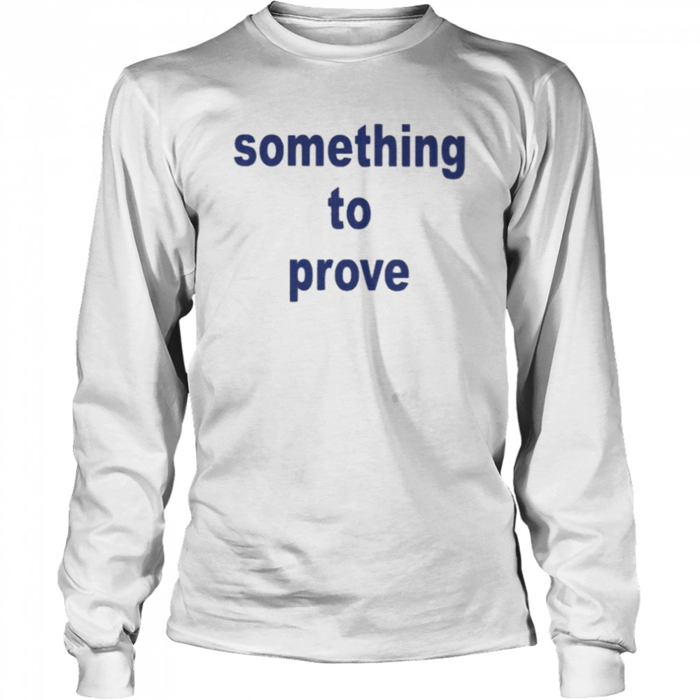 Something To Prove  Long Sleeved T-shirt