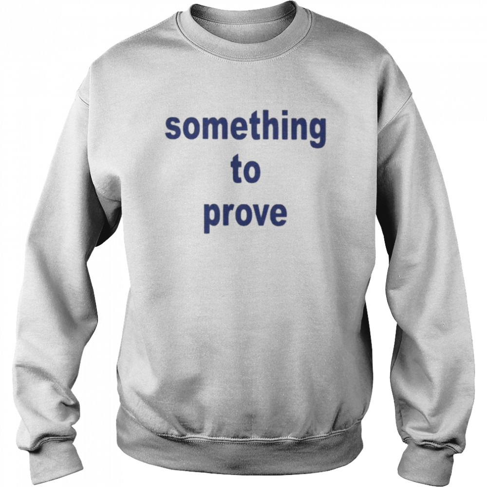 Something To Prove  Unisex Sweatshirt