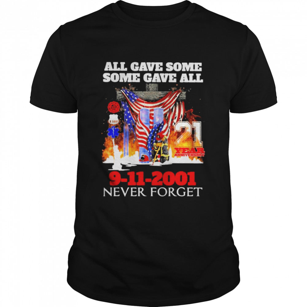 All gave some some gave all 21 years anniversary 9-11-2001 never forget American flag shirt