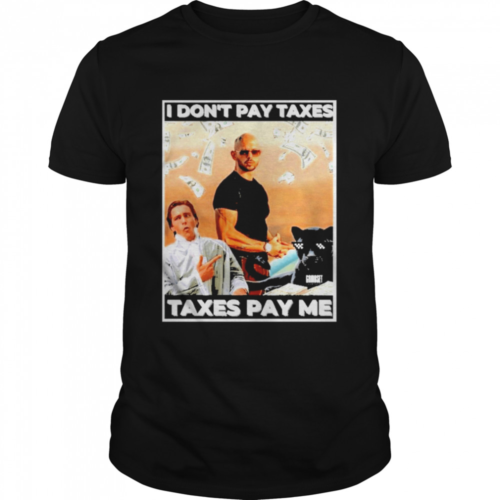 Andrew Tate I Don’T Pay Taxes Taxes Pay Me Shirt