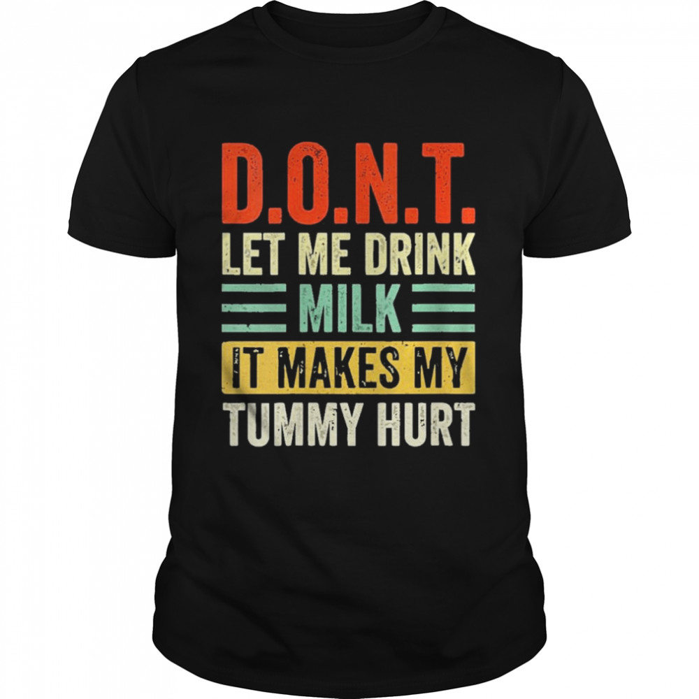 Dont Let Me Drink Milk It Makes My Tummy Hurt vintage Shirt