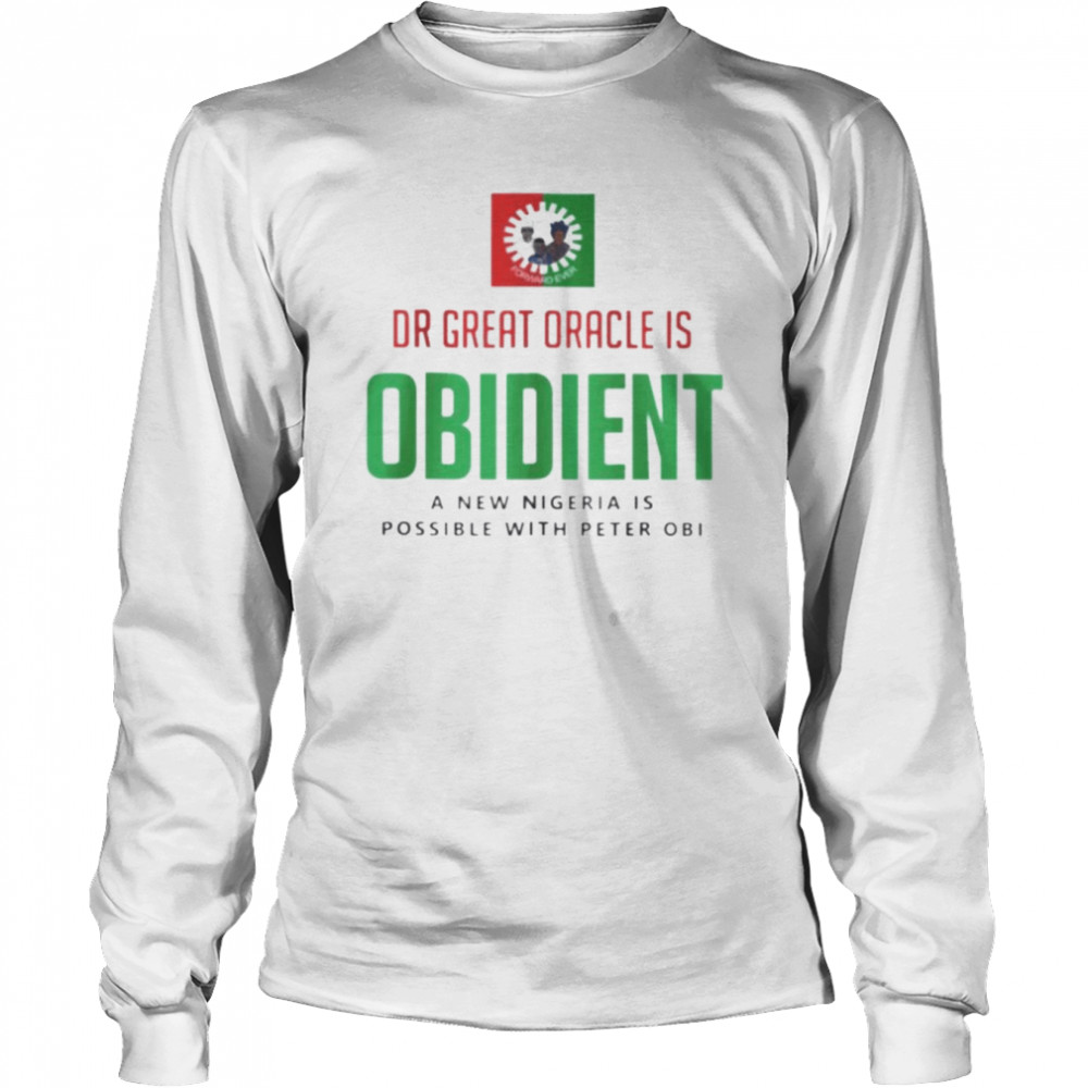 Dr Great Oracle Is Obedient A New Nigeria Is Possible With Peter Obi shirt Long Sleeved T-shirt