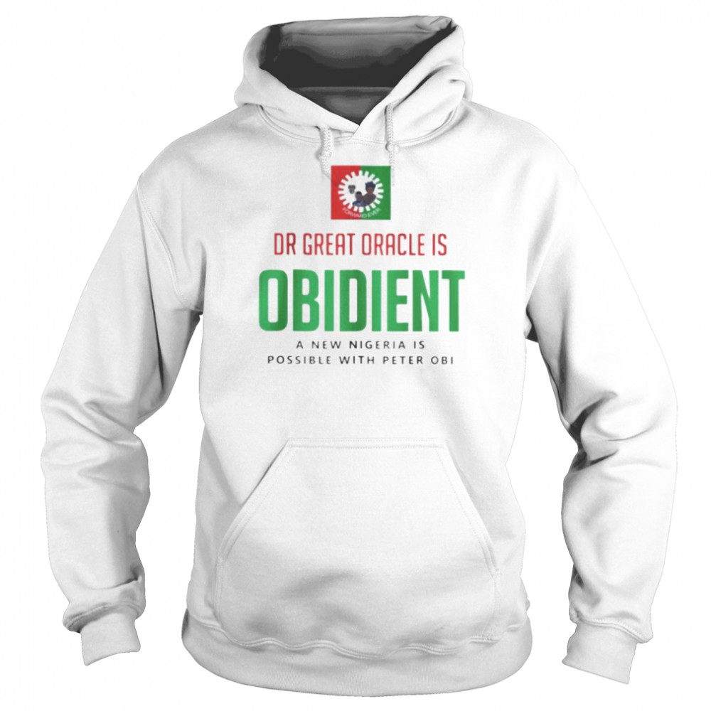 Dr Great Oracle Is Obedient A New Nigeria Is Possible With Peter Obi shirt Unisex Hoodie