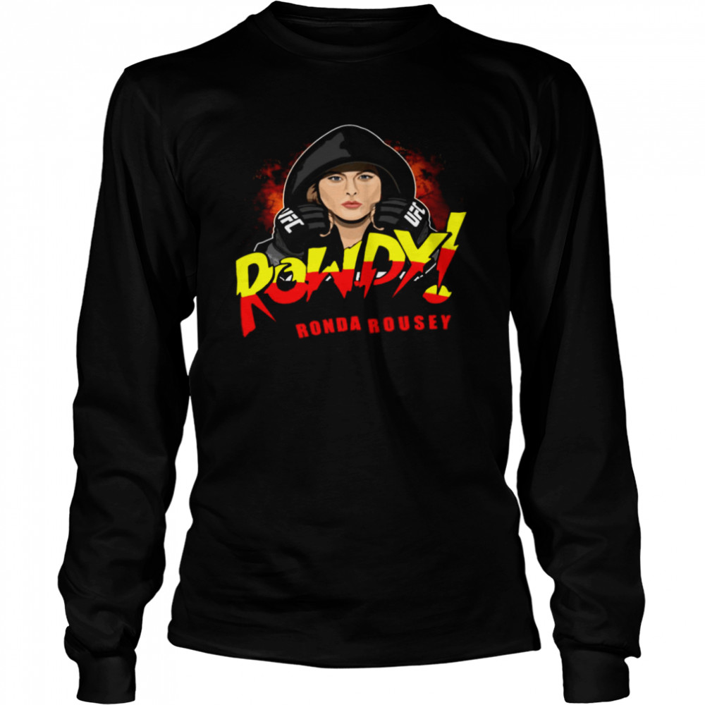Fire Rowdy Ronda Rousey shirt Long Sleeved T-shirt