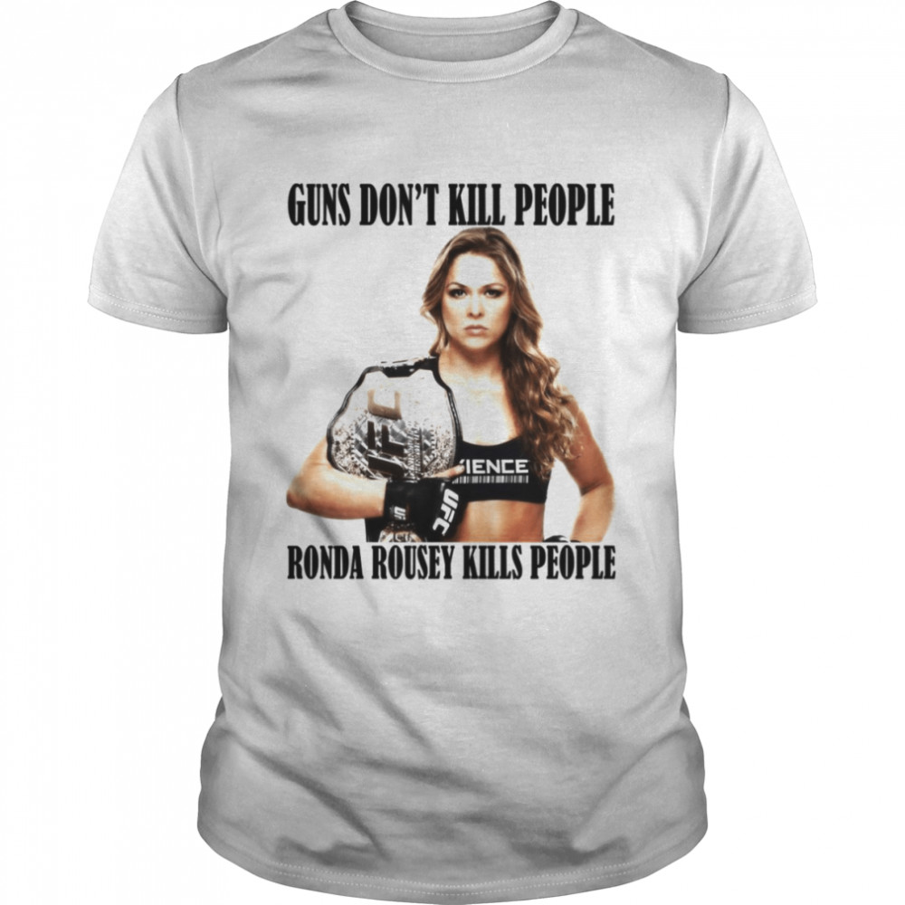 Guns Don’t Kill People Ronda Rousey Kills People shirt