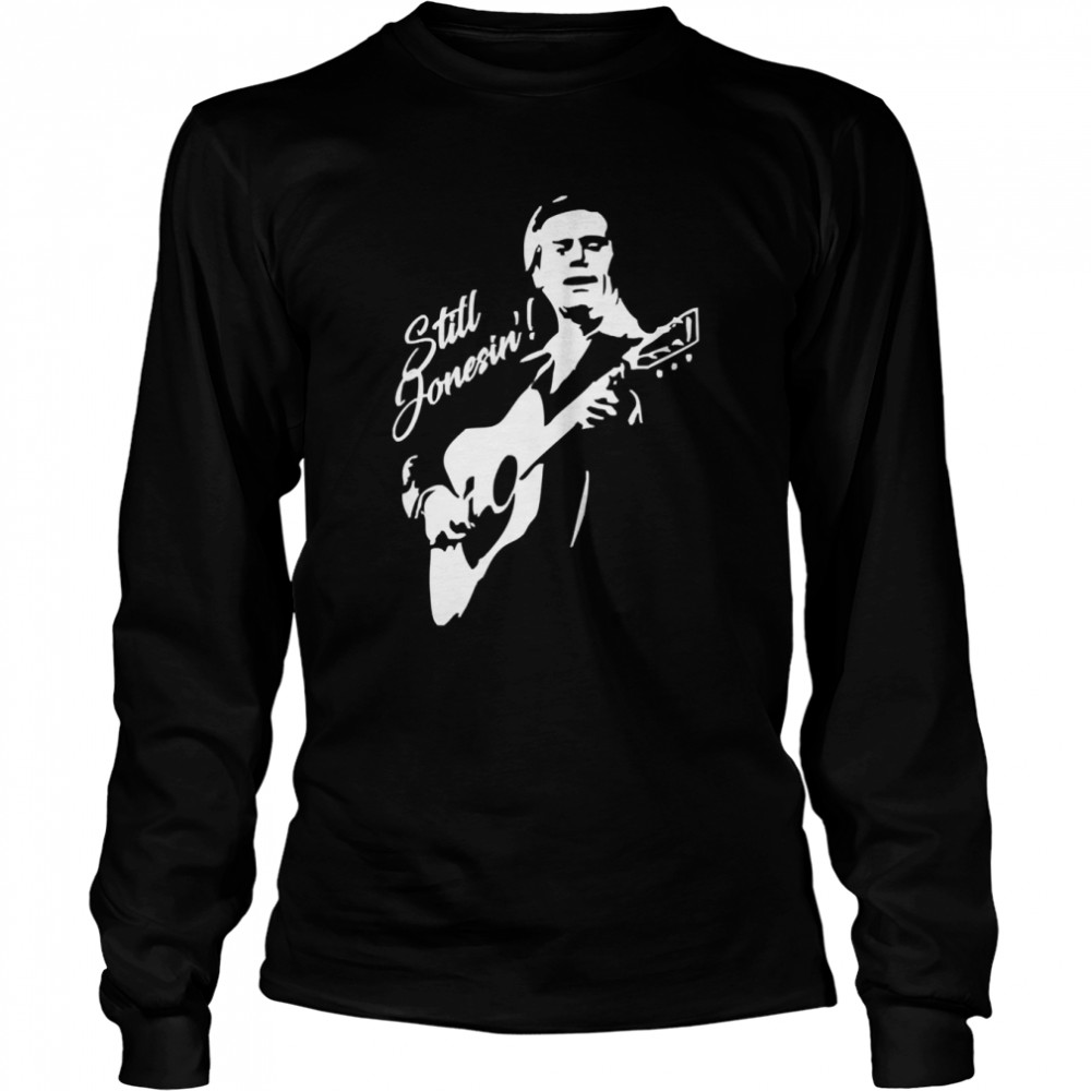 I Miss George Jones But I Am Still Jonesin’ shirt Long Sleeved T-shirt