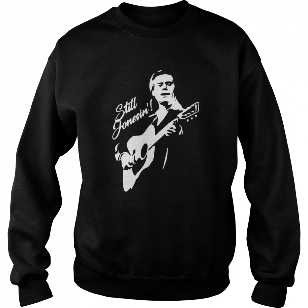 I Miss George Jones But I Am Still Jonesin’ shirt Unisex Sweatshirt