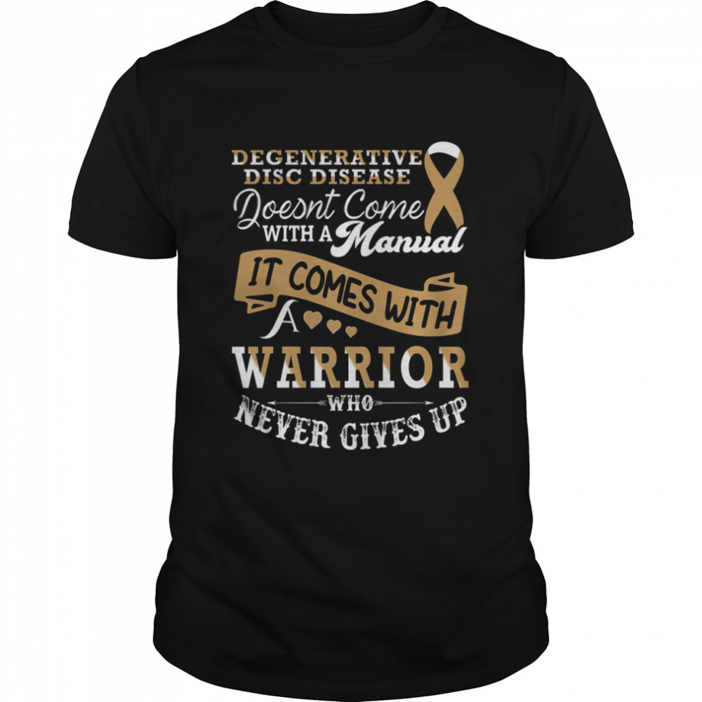 It Comes With A Warrior Who Never Gives Up Degenerative Disc Disease shirt