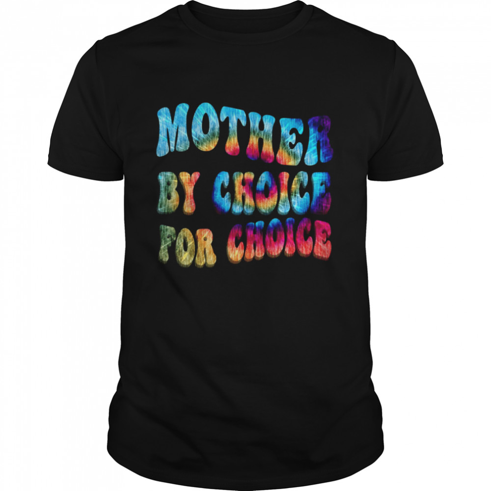 Mother By Choice For Choice Tie Dye Reproductive Rights shirt