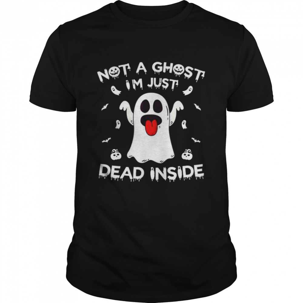 Not A Ghost I’m Just Dead Inside Halloween Ghost T-Shirt