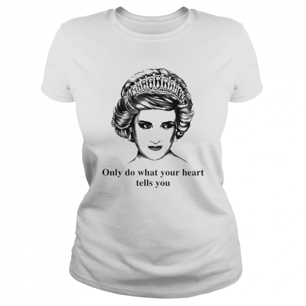 Only do what your heart tells you Princess Diana shirt Classic Women's T-shirt