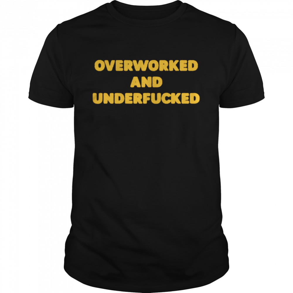 Overworked And Underfucked shirt