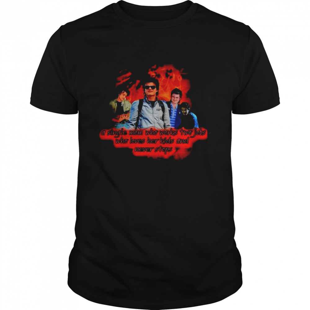 Steve Harrington a single mom who works two jobs shirt