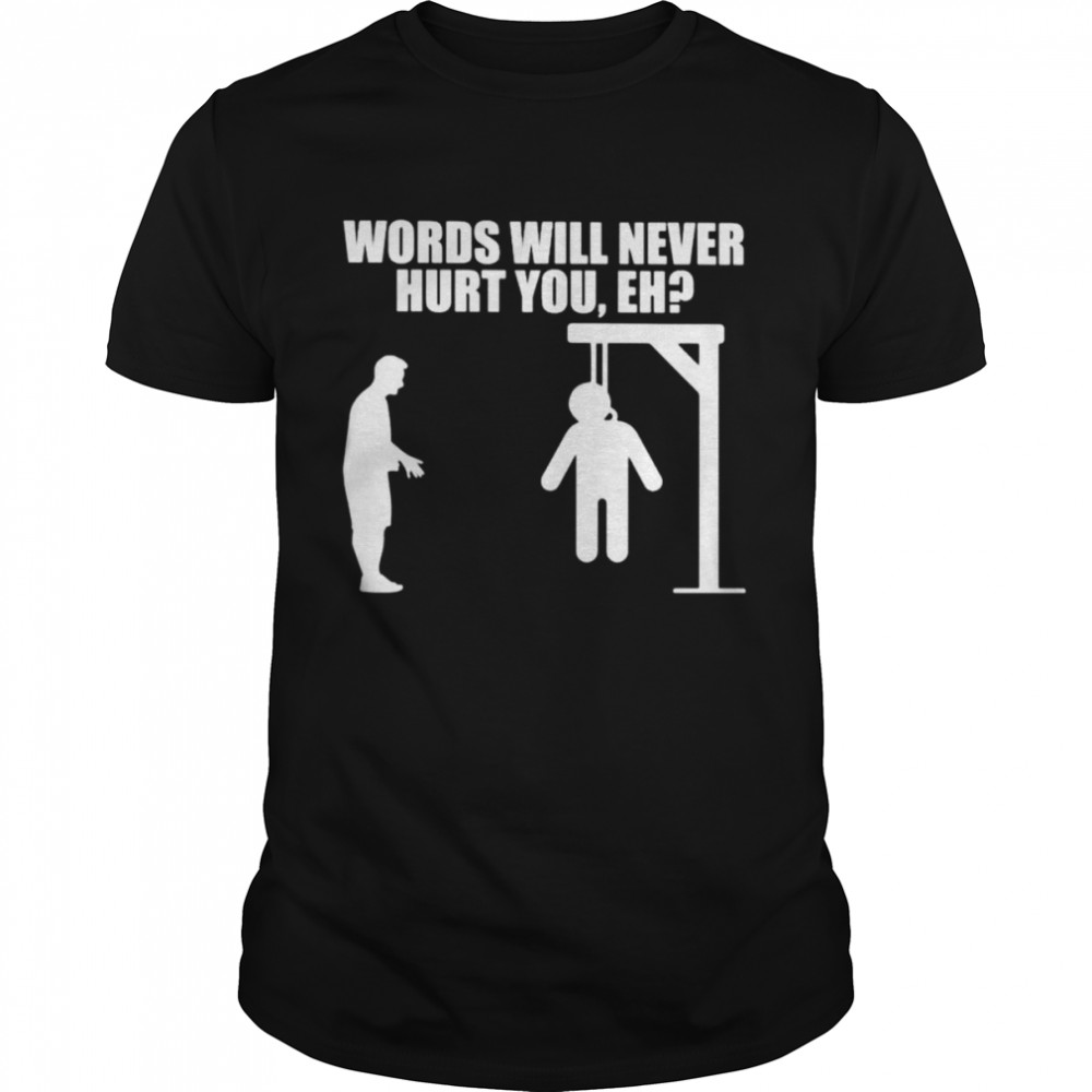 Words will never hurt you eh shirt