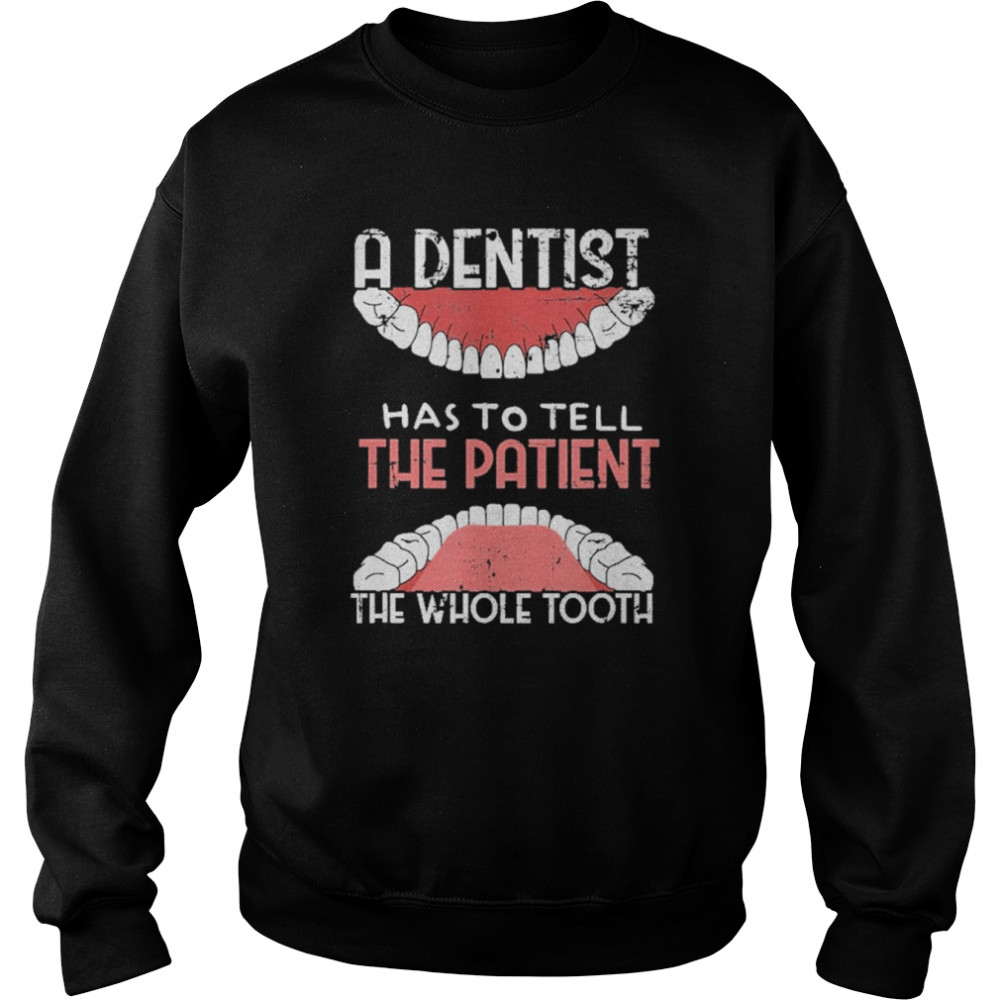 A dentist Has To Tell The Patient The Whole Tooth Grunge  Unisex Sweatshirt