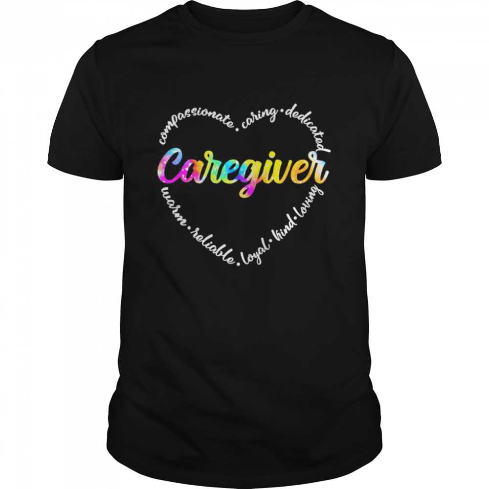 Compassionate Caring Dedicated Warm Reliable Loyal Kind Loving Caregiver Shirt