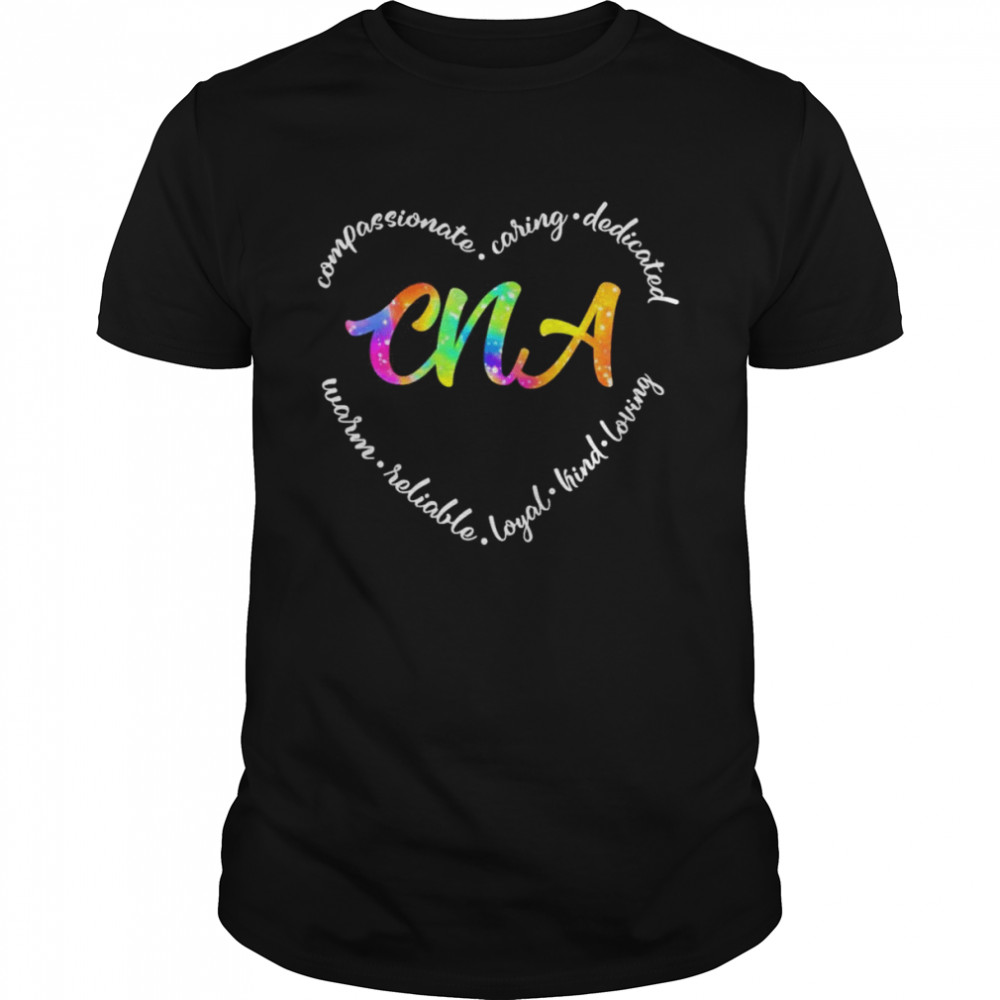 Compassionate Caring Dedicated Warm Reliable Loyal Kind Loving CNA Shirt