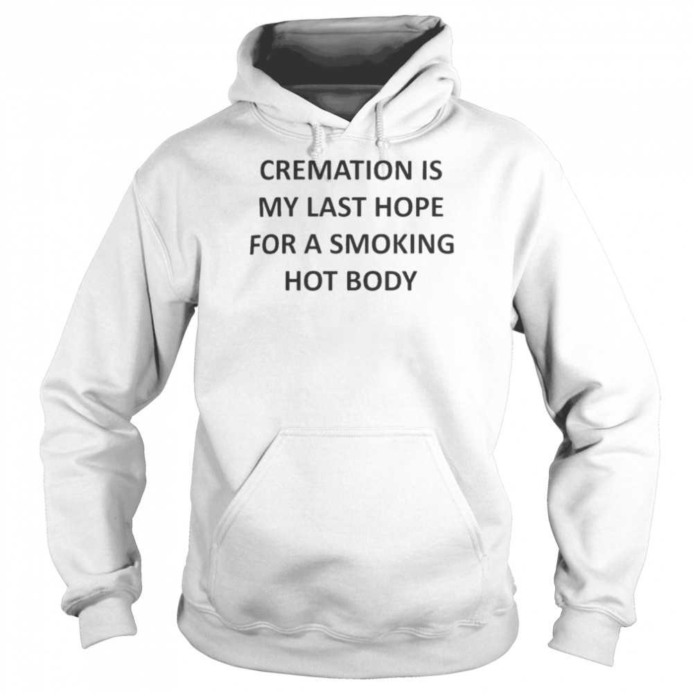 Cremation Is My Last Hope  Unisex Hoodie