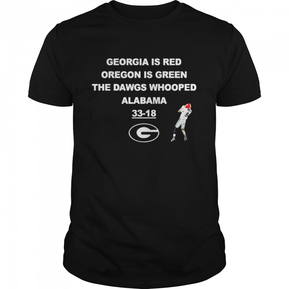 Georgia Is Red Oregon Is Green The Dawgs Whooped Alabama shirt