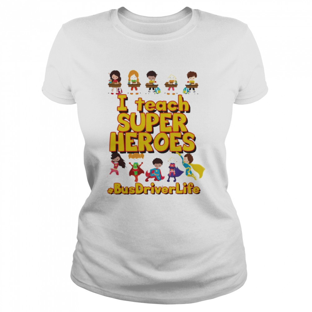 I Teach Super Heroes Bus Driver Life  Classic Women's T-shirt