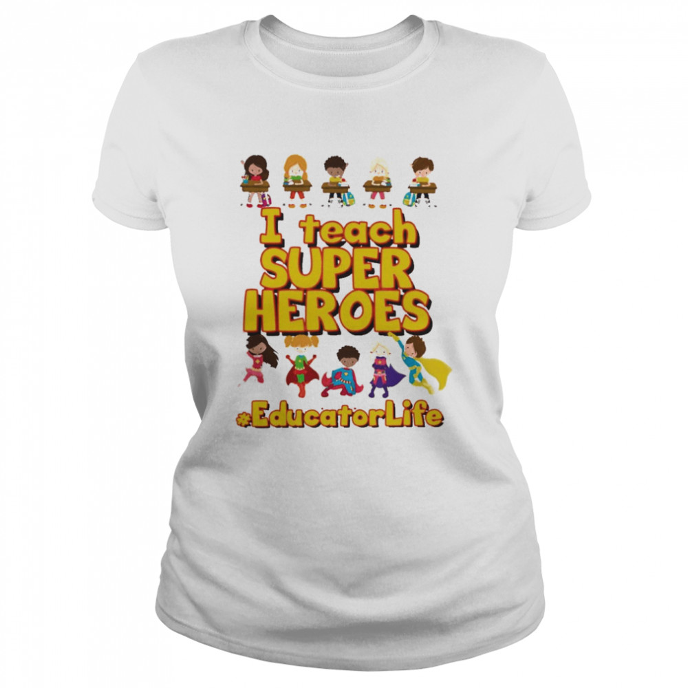 I Teach Super Heroes Educator Life  Classic Women's T-shirt