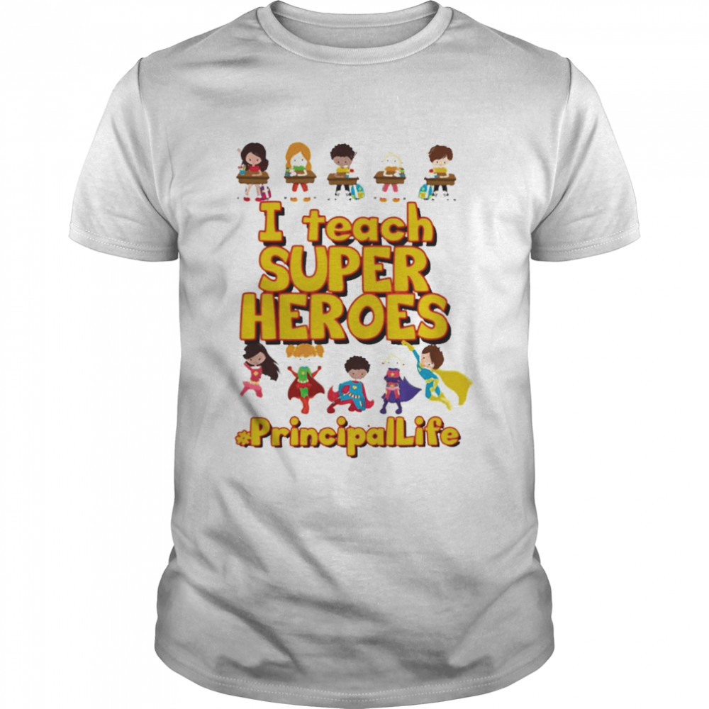 I Teach Super Heroes Principal Life Shirt