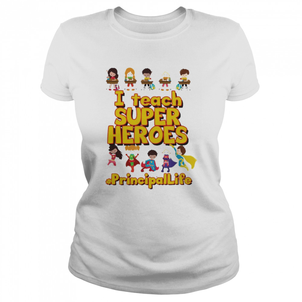 I Teach Super Heroes Principal Life  Classic Women's T-shirt