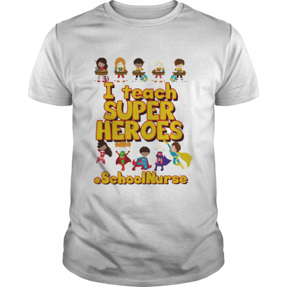I Teach Super Heroes School Nurse Shirt