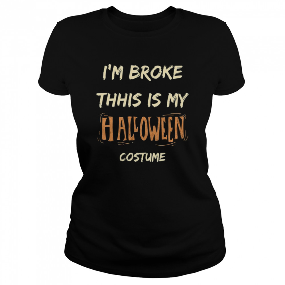I’m Broke This Is My Halloween shirt Classic Women's T-shirt