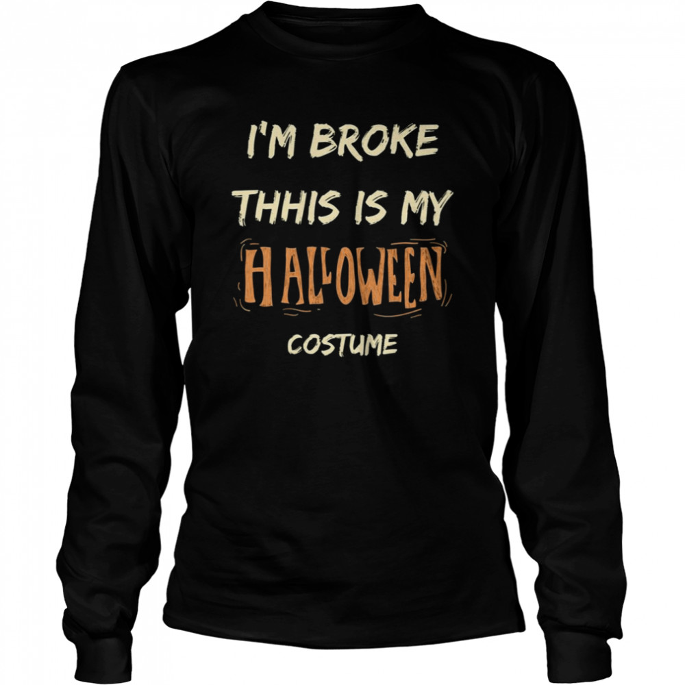 I’m Broke This Is My Halloween shirt Long Sleeved T-shirt
