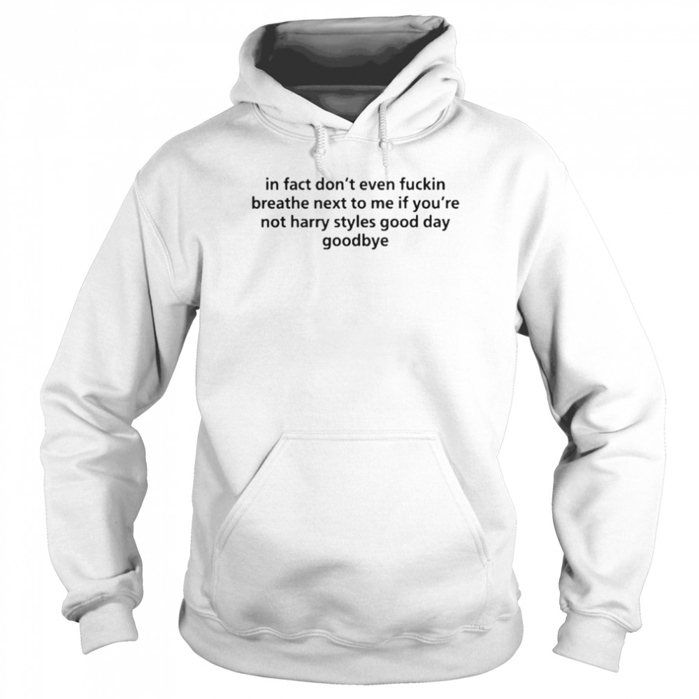 In Fact Don’t Even Fuckin Breathe Next To Me If You Not Harry Styles Good Da Goodbye  Unisex Hoodie