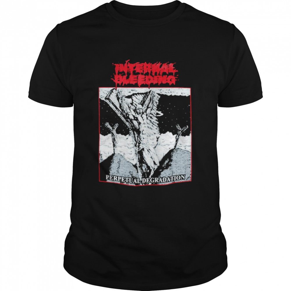 Internal bleeding perpetual degradation shirt