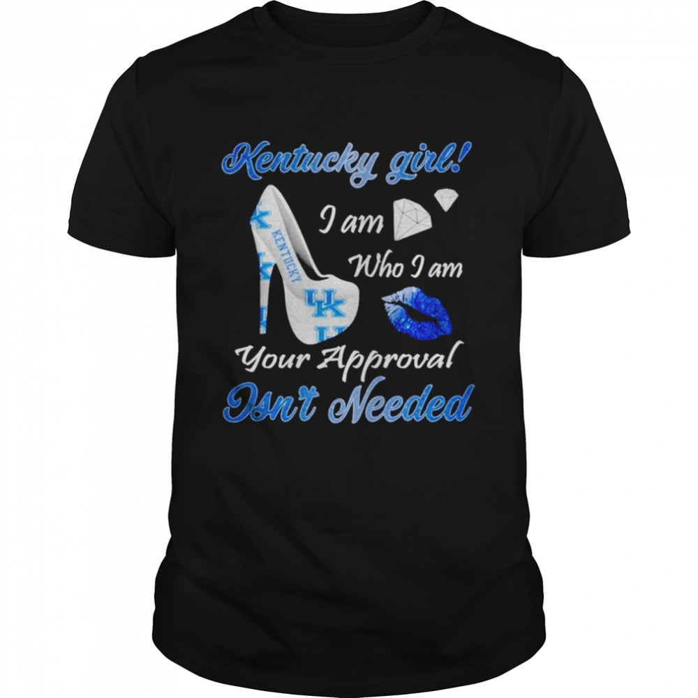 Kentucky Wildcats Kentucky girl i am who i am your approval isn’t needed shirt