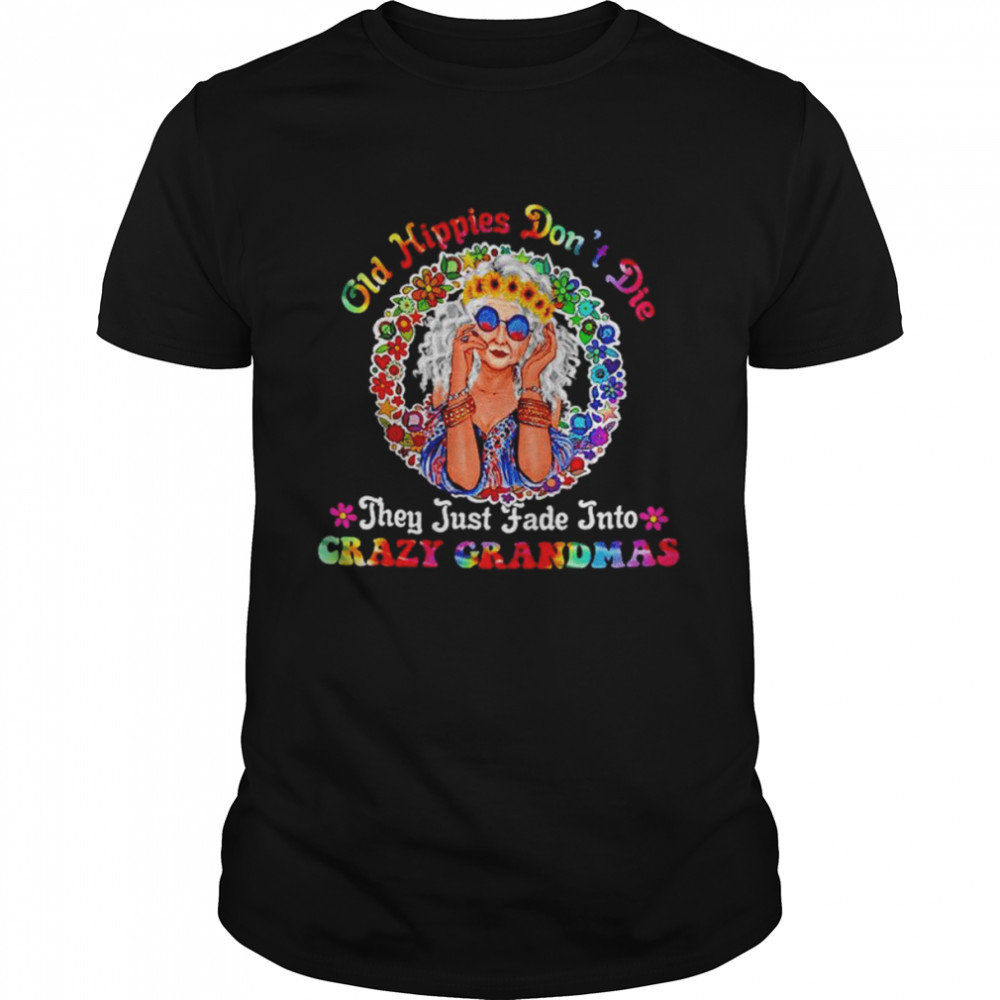 Old hippies don’t die they just fade into crazy grandmas unisex T-shirt