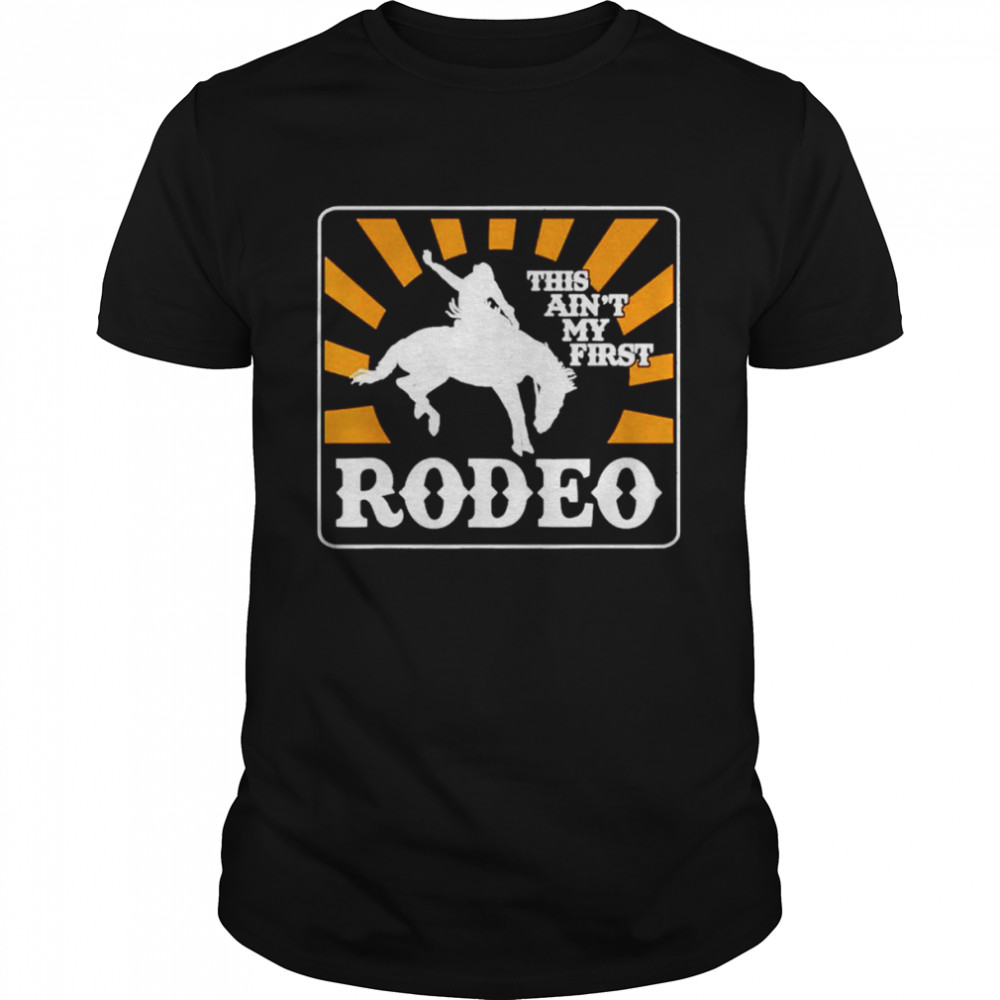 This ain’t my first rodeo shirt