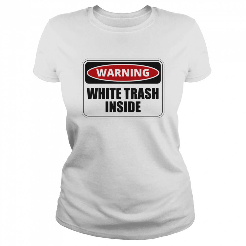 Warning White Trash Inside Funny And Sarcastic Quote shirt Classic Women's T-shirt