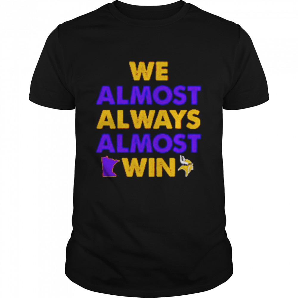 Minnesota Vikings we almost always almost win shirt