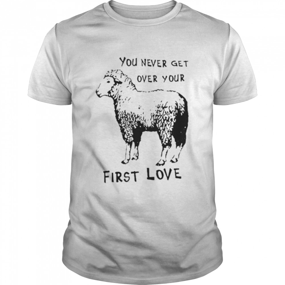 Sheep you never get over your first love shirt